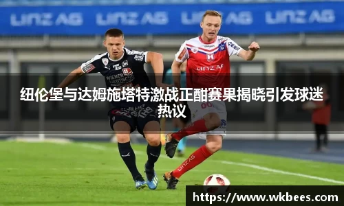 纽伦堡与达姆施塔特激战正酣赛果揭晓引发球迷热议
